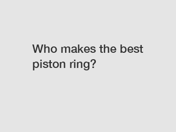 Who makes the best piston ring?
