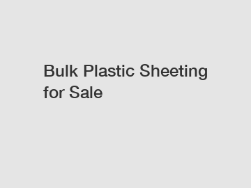 Bulk Plastic Sheeting for Sale