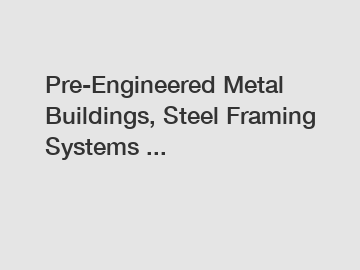 Pre-Engineered Metal Buildings, Steel Framing Systems ...
