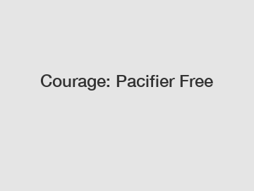 Courage: Pacifier Free