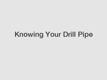 Knowing Your Drill Pipe