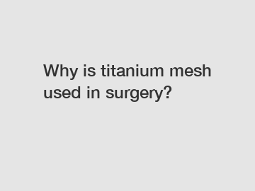Why is titanium mesh used in surgery?
