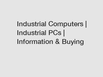 Industrial Computers | Industrial PCs | Information & Buying