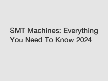 SMT Machines: Everything You Need To Know 2024