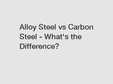 Alloy Steel vs Carbon Steel - What's the Difference?