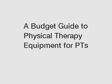 A Budget Guide to Physical Therapy Equipment for PTs