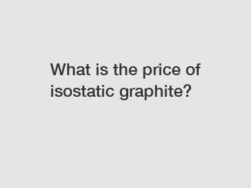 What is the price of isostatic graphite?