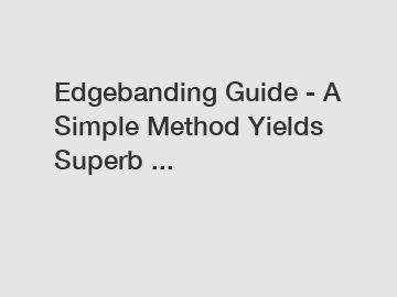 Edgebanding Guide - A Simple Method Yields Superb ...