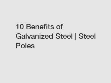 10 Benefits of Galvanized Steel | Steel Poles