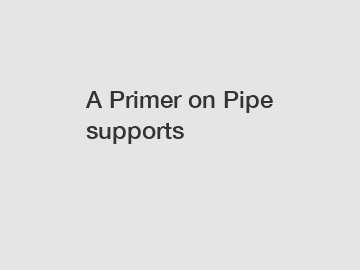 A Primer on Pipe supports
