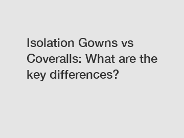 Isolation Gowns vs Coveralls: What are the key differences?