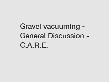 Gravel vacuuming - General Discussion - C.A.R.E.