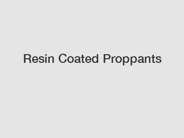 Resin Coated Proppants Resin Coated Proppants