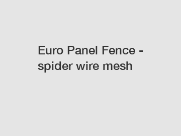 Euro Panel Fence - spider wire mesh