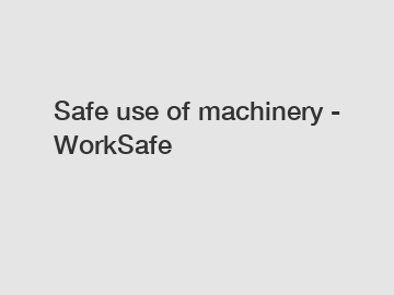 Safe use of machinery - WorkSafe