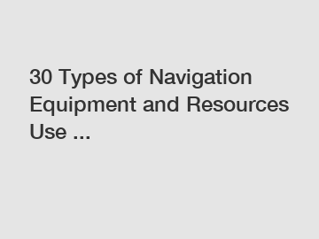 30 Types of Navigation Equipment and Resources Use ...