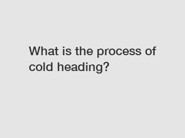 What is the process of cold heading?