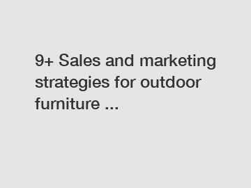 9+ Sales and marketing strategies for outdoor furniture ...