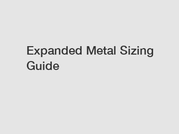 Expanded Metal Sizing Guide