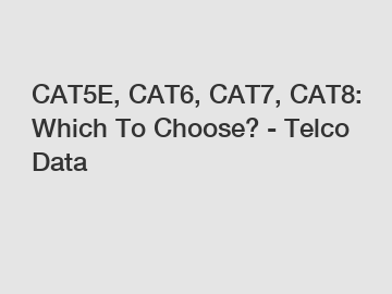 CAT5E, CAT6, CAT7, CAT8: Which To Choose? - Telco Data