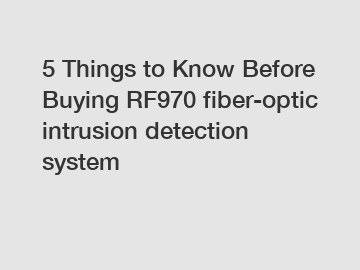 5 Things to Know Before Buying RF970 fiber-optic intrusion detection system