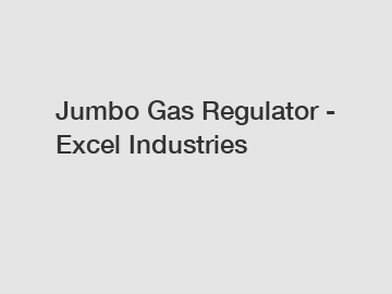 Jumbo Gas Regulator - Excel Industries