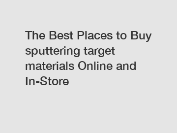 The Best Places to Buy sputtering target materials Online and In-Store