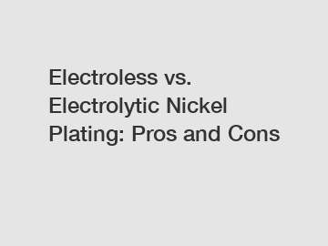 Electroless vs. Electrolytic Nickel Plating: Pros and Cons