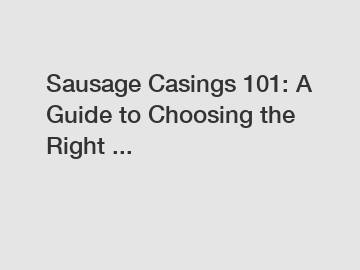Sausage Casings 101: A Guide to Choosing the Right ...