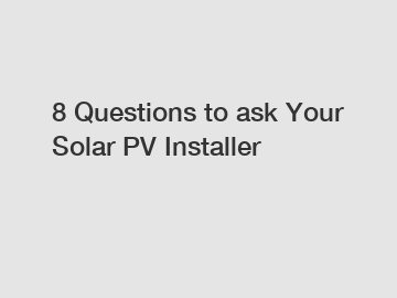 8 Questions to ask Your Solar PV Installer