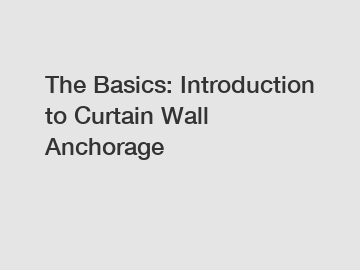 The Basics: Introduction to Curtain Wall Anchorage