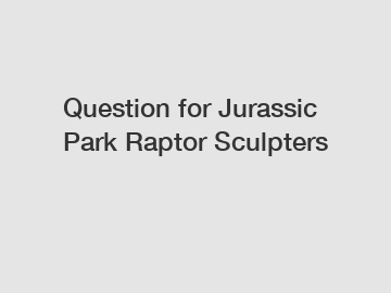 Question for Jurassic Park Raptor Sculpters