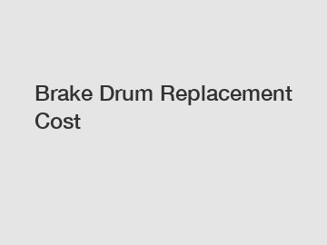 Brake Drum Replacement Cost