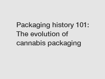 Packaging history 101: The evolution of cannabis packaging