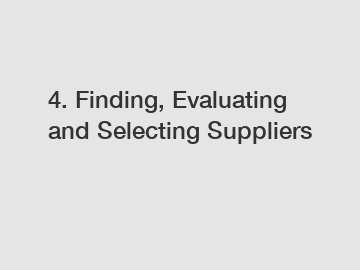 4. Finding, Evaluating and Selecting Suppliers