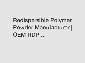 Redispersible Polymer Powder Manufacturer | OEM RDP ...