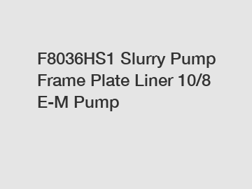 F8036HS1 Slurry Pump Frame Plate Liner 10/8 E-M Pump