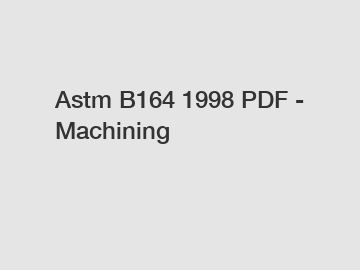 Astm B164 1998 PDF - Machining