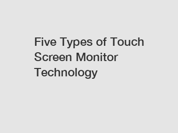 Five Types of Touch Screen Monitor Technology