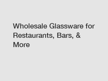 Wholesale Glassware for Restaurants, Bars, & More