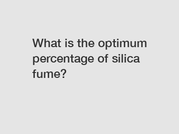 What is the optimum percentage of silica fume?