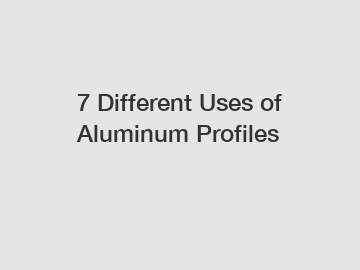 7 Different Uses of Aluminum Profiles