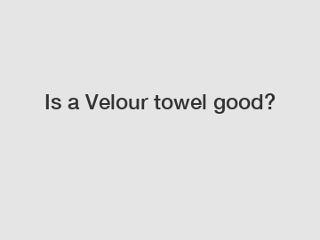 Is a Velour towel good?