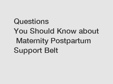 Questions You Should Know about Maternity Postpartum Support Belt