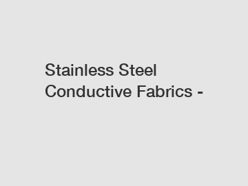 Stainless Steel Conductive Fabrics -