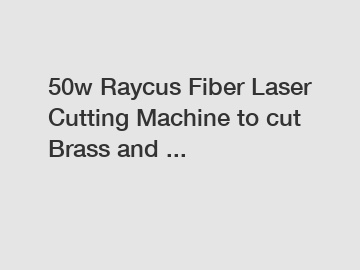 50w Raycus Fiber Laser Cutting Machine to cut Brass and ...