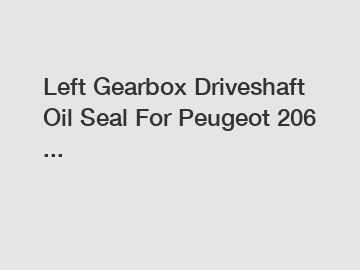 Left Gearbox Driveshaft Oil Seal For Peugeot 206 ...