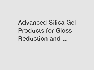 Advanced Silica Gel Products for Gloss Reduction and ...