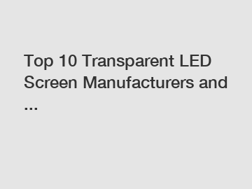 Top 10 Transparent LED Screen Manufacturers and ...