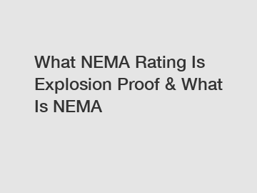 What NEMA Rating Is Explosion Proof & What Is NEMA
